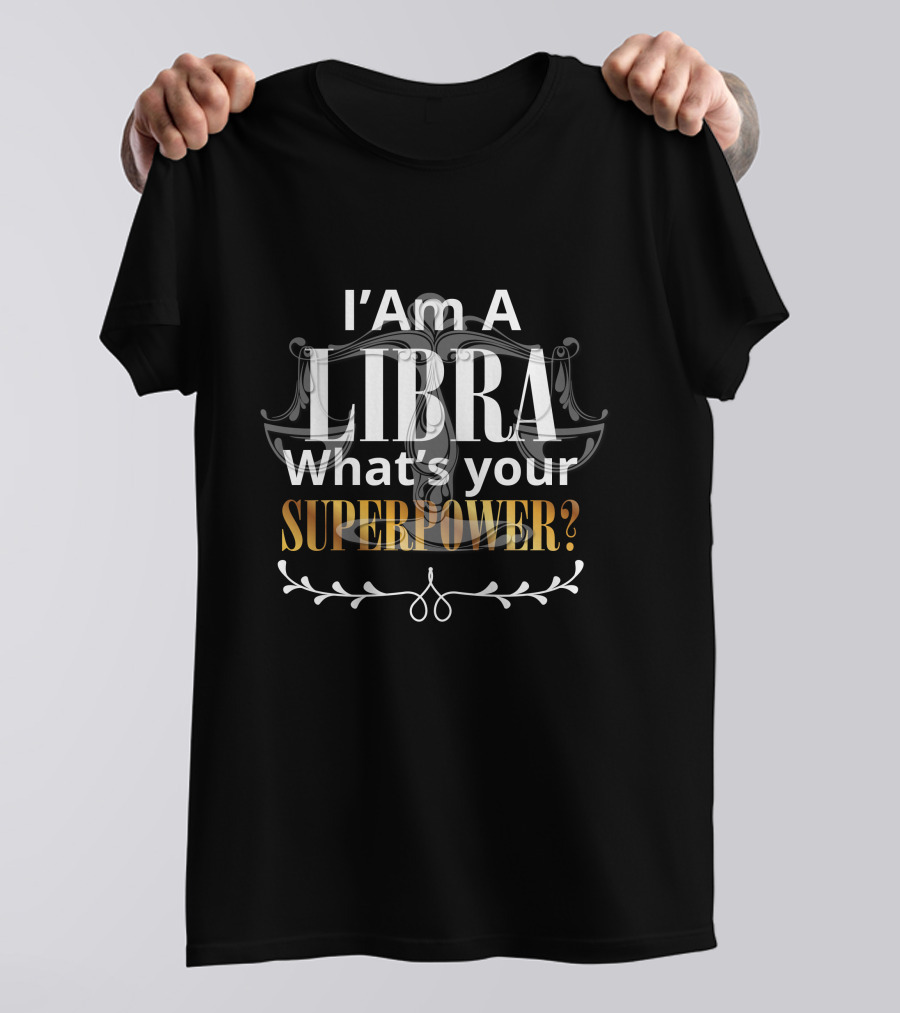 I Am A Libra What's Your Superpower T-Shirt