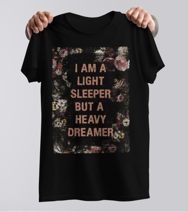 I Am A Light Sleeper But A Heavy Dreamer Flower T-Shirt