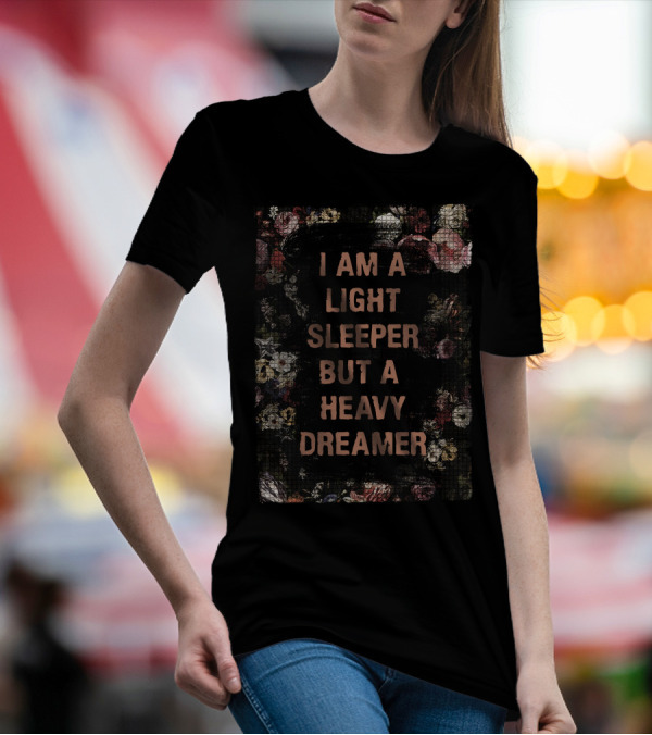 I Am A Light Sleeper But A Heavy Dreamer Flower T-Shirt