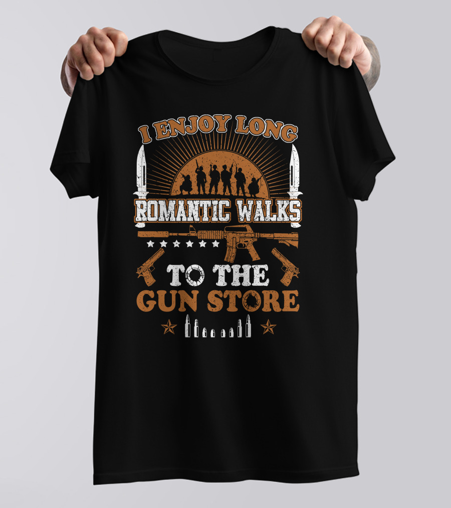 I Enjoy Long Romantic Walks To The Gun Store Rifle Soldiers Knives Pistols Bullets T-Shirt