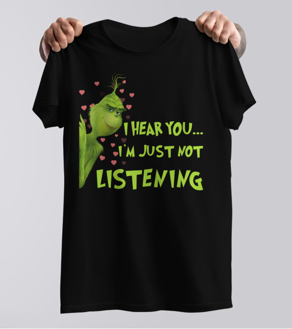I Hear You I'm Just Not Listening Grinch Hearts T-Shirt