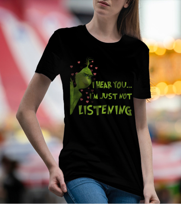 I Hear You I'm Just Not Listening Grinch Hearts T-Shirt