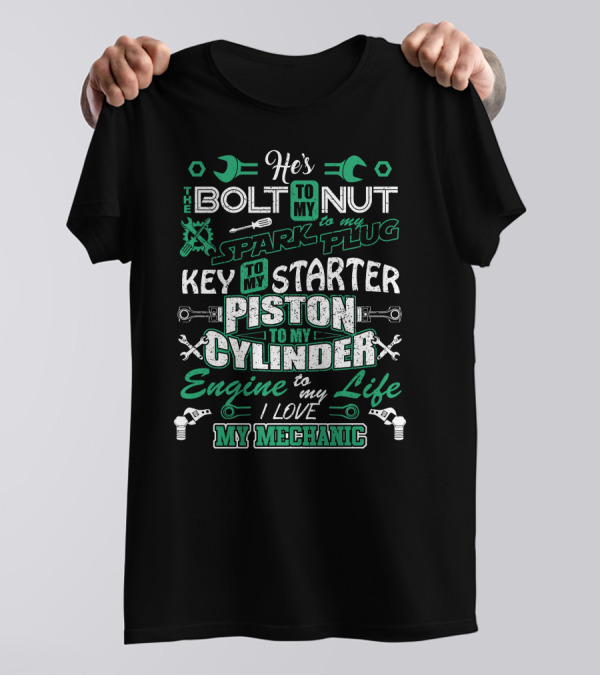 He's The Bolt To My Nut The Spark To My Plug Key To My Starter Piston To My Cylinder Engine To My Life I Love My Mechanic T-Shirt
