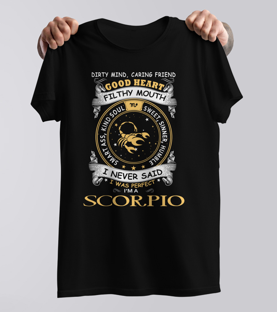 DIRTY MIND CARING FRIEND GOOD HEART FILTHY MOUTH SWEET SINNER HUMBLE WART ASS KIND SOUL I NEVER SAID I WAS PERFECT I'M A SCORPIO T-Shirt