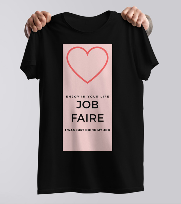 Enjoy In Your Life Job Faire I Was Just Doing My Job T-Shirt