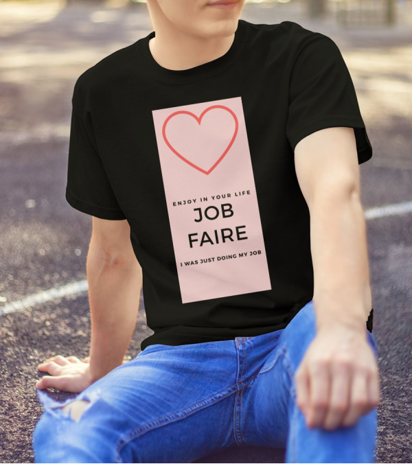 Enjoy In Your Life Job Faire I Was Just Doing My Job T-Shirt