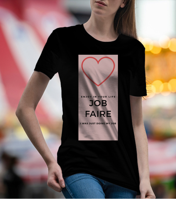 Enjoy In Your Life Job Faire I Was Just Doing My Job T-Shirt