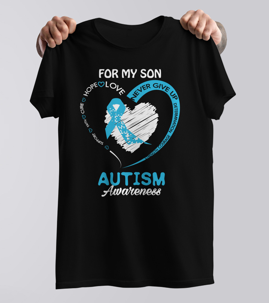 For My Son Autism Awareness Hope Love Never Give Up Support Courage Determination T-Shirt