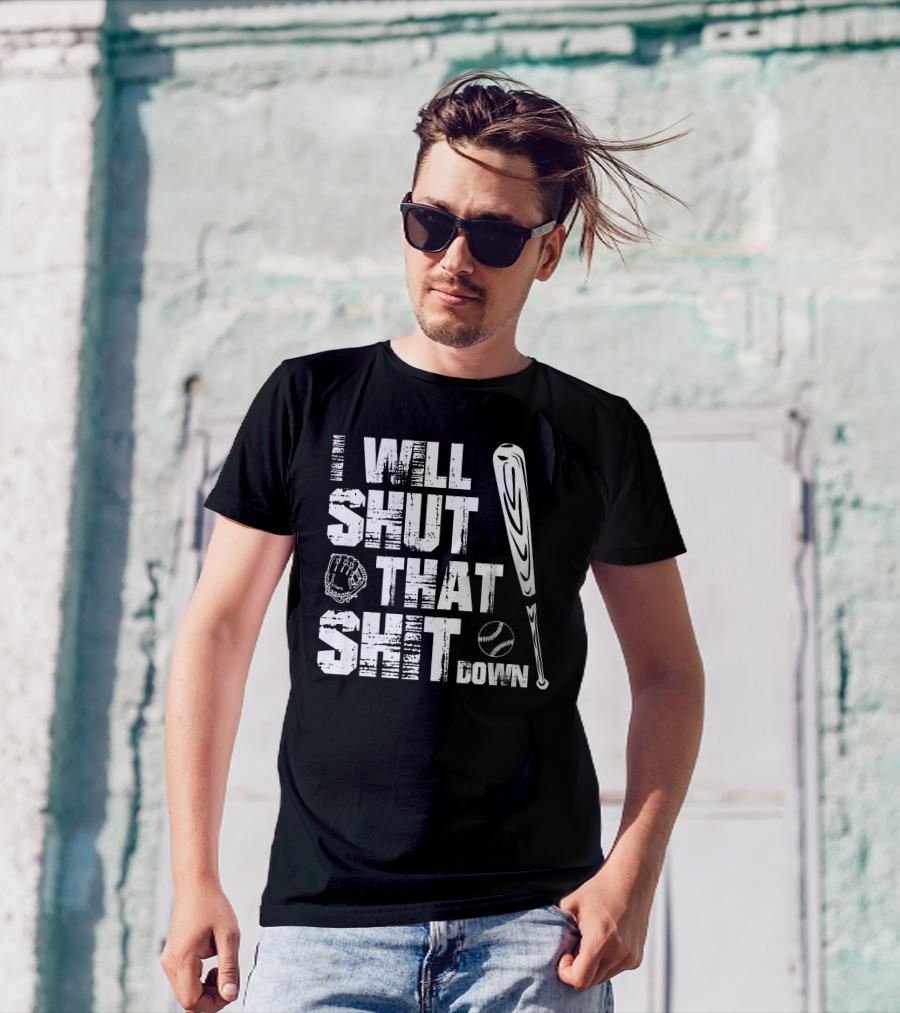 I Will Shut That Shit Down Baseball Bat And Glove T-Shirt