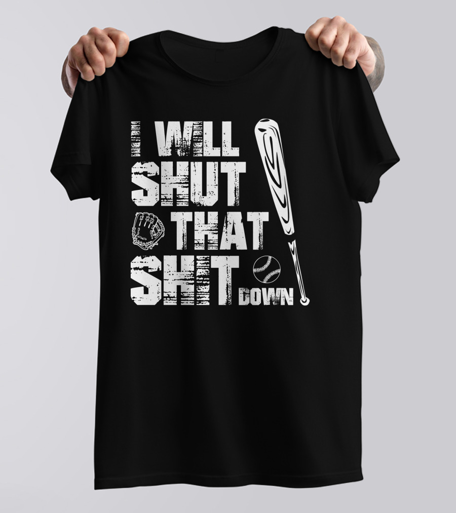 I Will Shut That Shit Down Baseball Bat And Glove T-Shirt