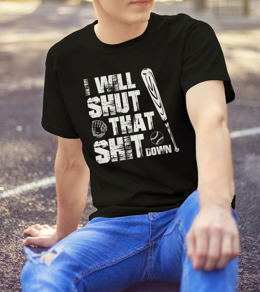 I Will Shut That Shit Down Baseball Bat And Glove T-Shirt