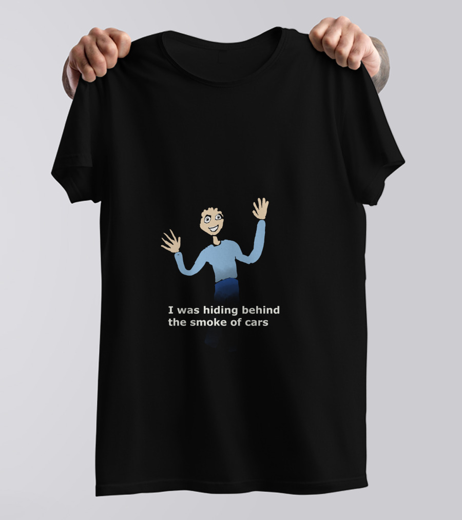 Come And Stare Comestare I Was Hiding Behind The Smoke Of Cars T-Shirt