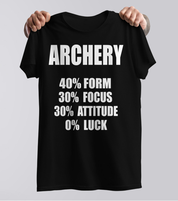 ARCHERY 40% FORM 30% FOCUS 30% ATTITUDE 0% LUCK T-Shirt