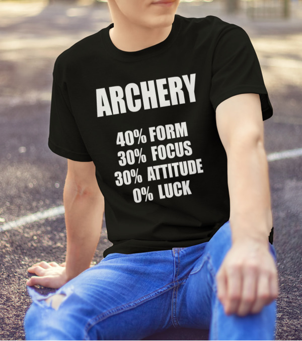 ARCHERY 40% FORM 30% FOCUS 30% ATTITUDE 0% LUCK T-Shirt