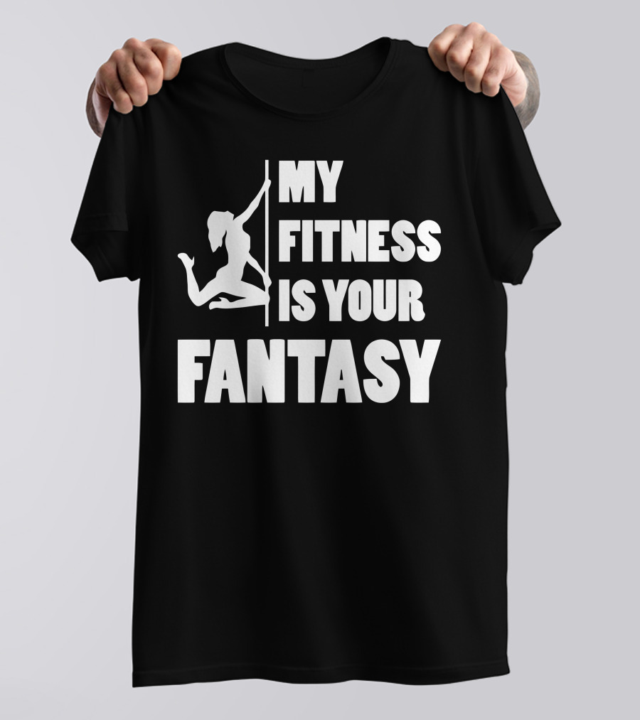 MY FITNESS IS YOUR FANTASY Pole Dance T-Shirt