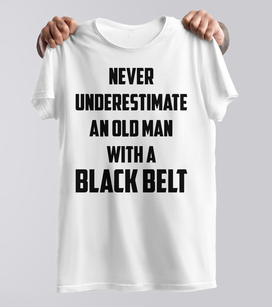 Never Underestimate An Old Man With A Black Belt Martial Arts Wisdom T-Shirt