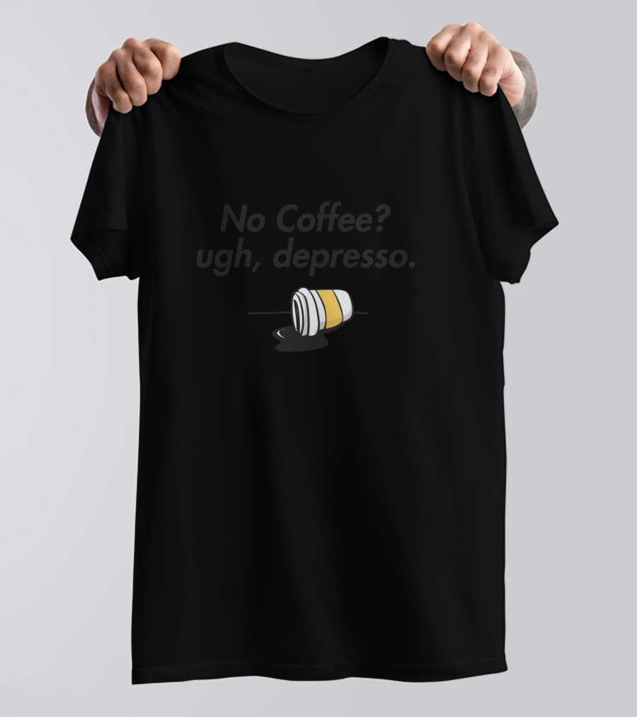 No Coffee Ugh Depresso Cup T-Shirt