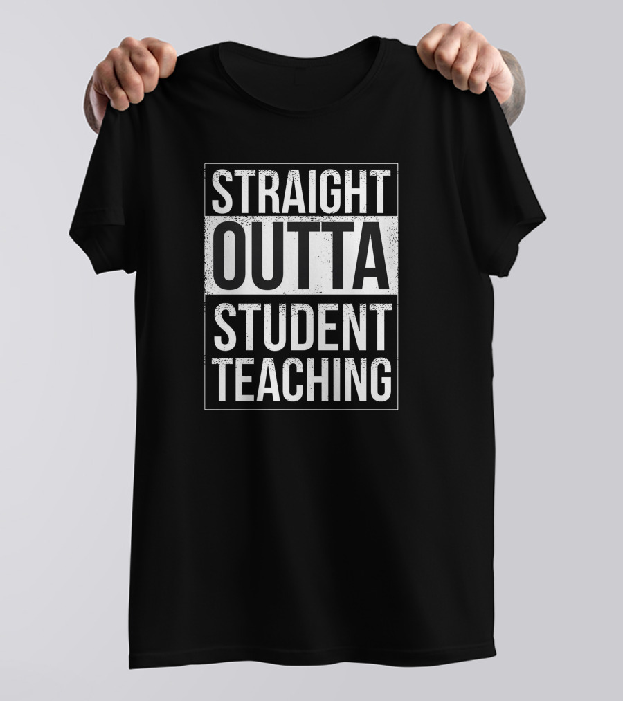 Straight Outta Student Teaching Graduation T-Shirt