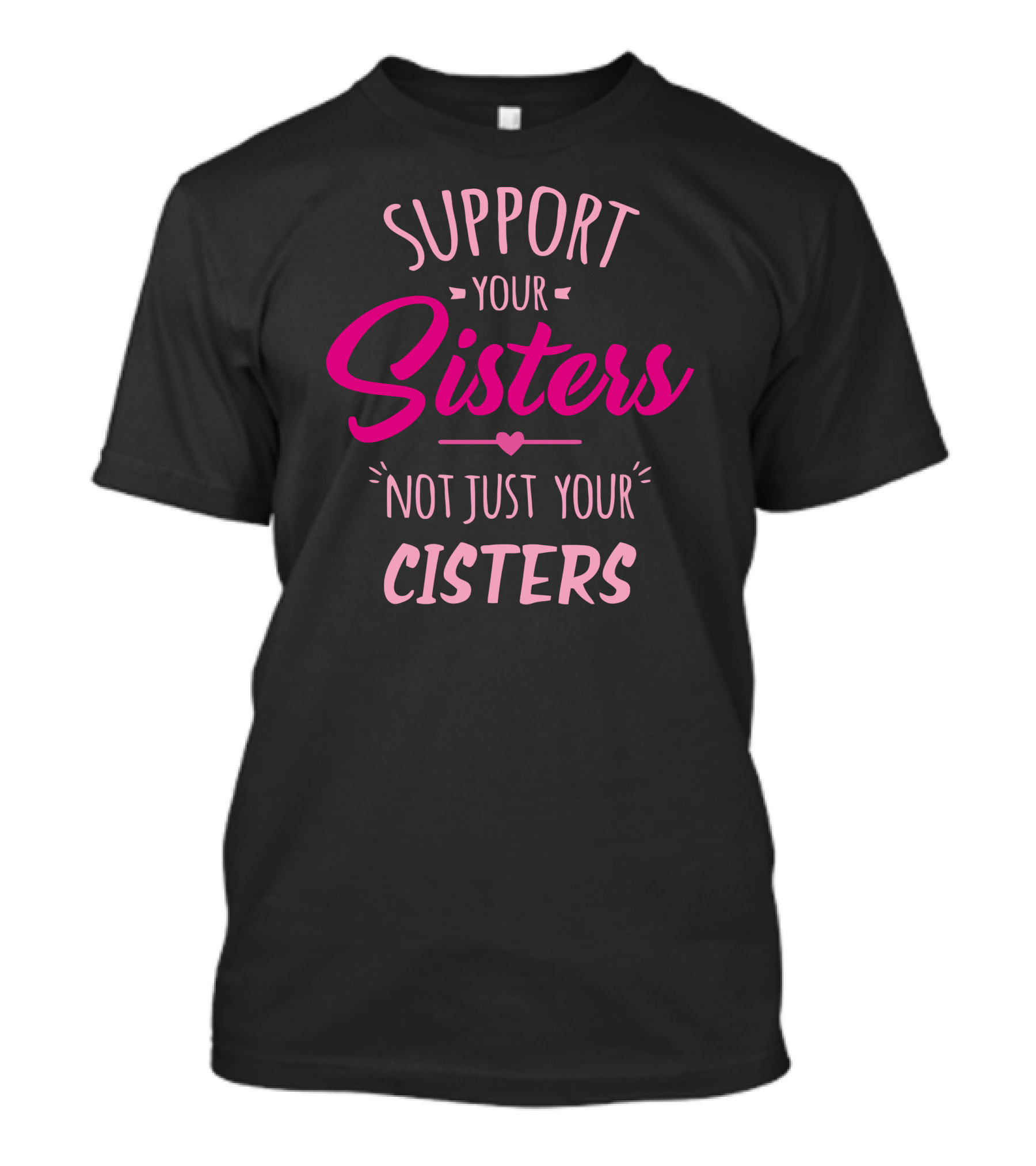 Support Your Sisters Not Just Your Cisters Inclusivity Awareness T-Shirt