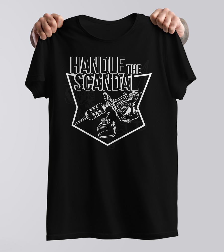 Handle The Scandal Tattoo Machine And Ink T-Shirt