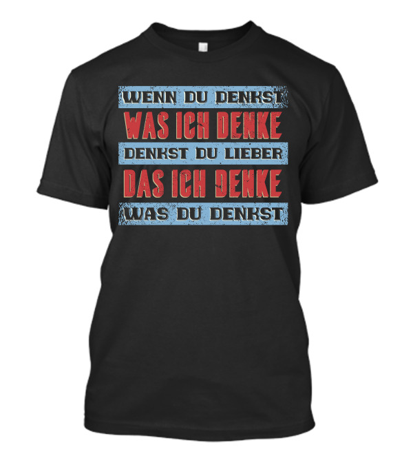 Wenn Du Denkst Was Ich Denke Denkst Du Lieber Das Ich Denke Was Du Denkst T-Shirt