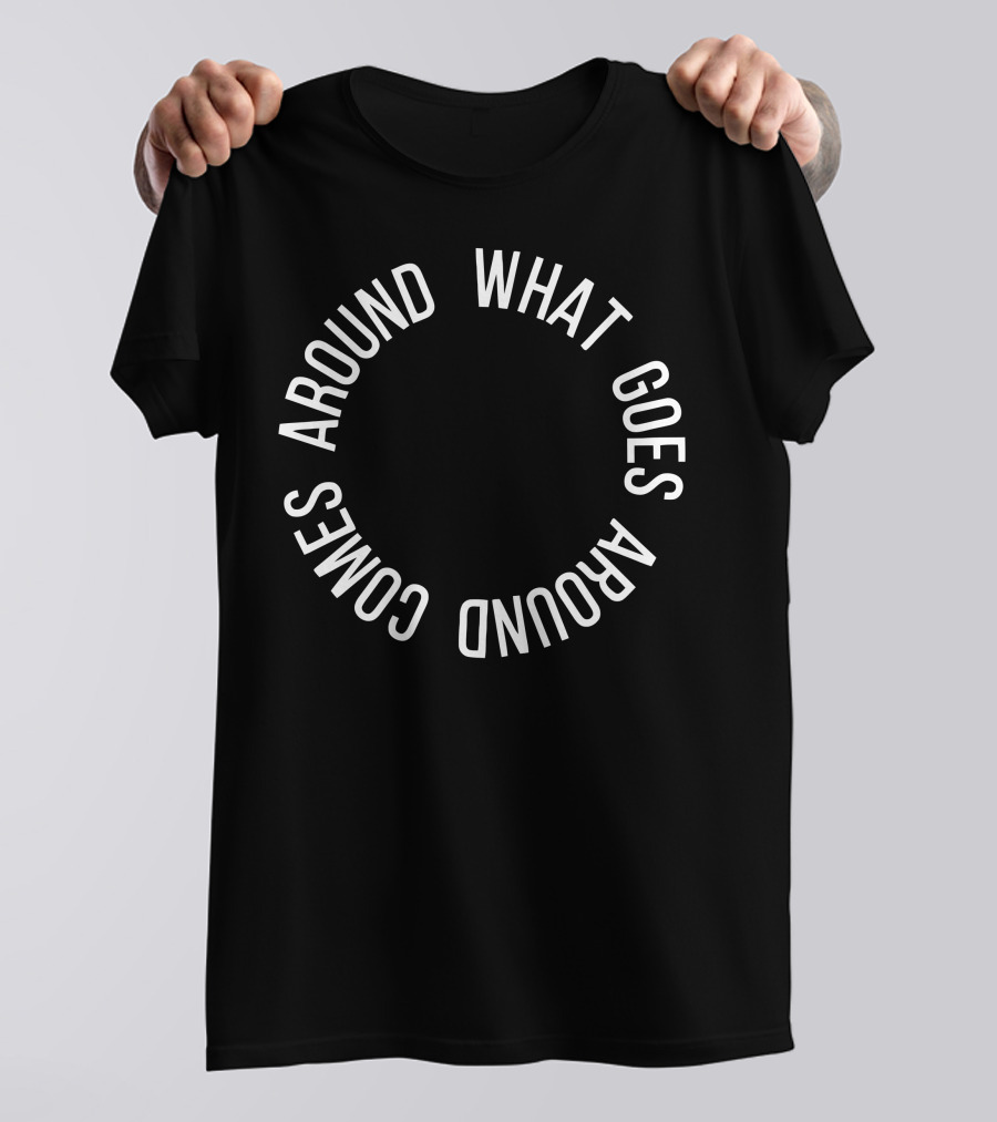What Goes Around Comes Around Circle Text T-Shirt