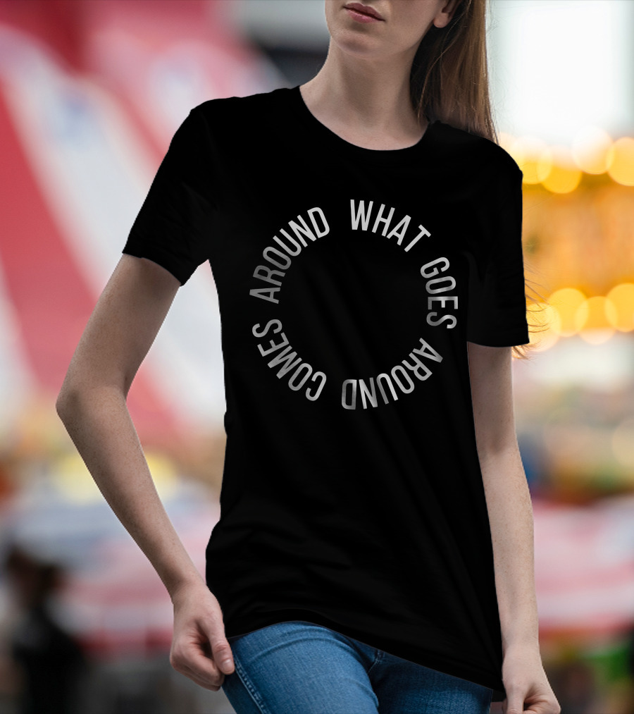 What Goes Around Comes Around Circle Text T-Shirt