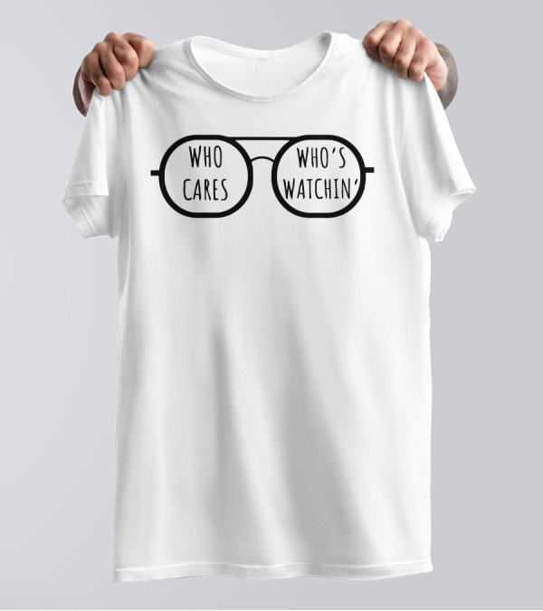 Who Cares Who's Watchin' Sunglasses T-Shirt