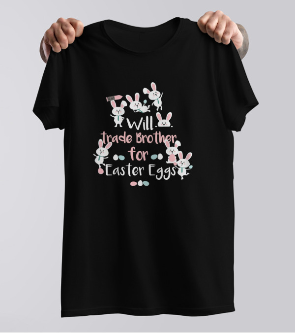 Will Trade Brother For Easter Eggs Cute Cartoon Bunny Rabbits T-Shirt