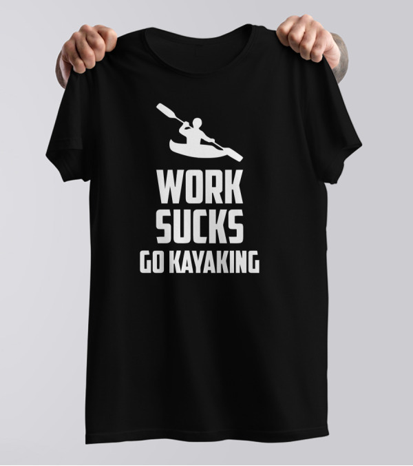 Work Sucks Go Kayaking Paddle Adventure T-Shirt
