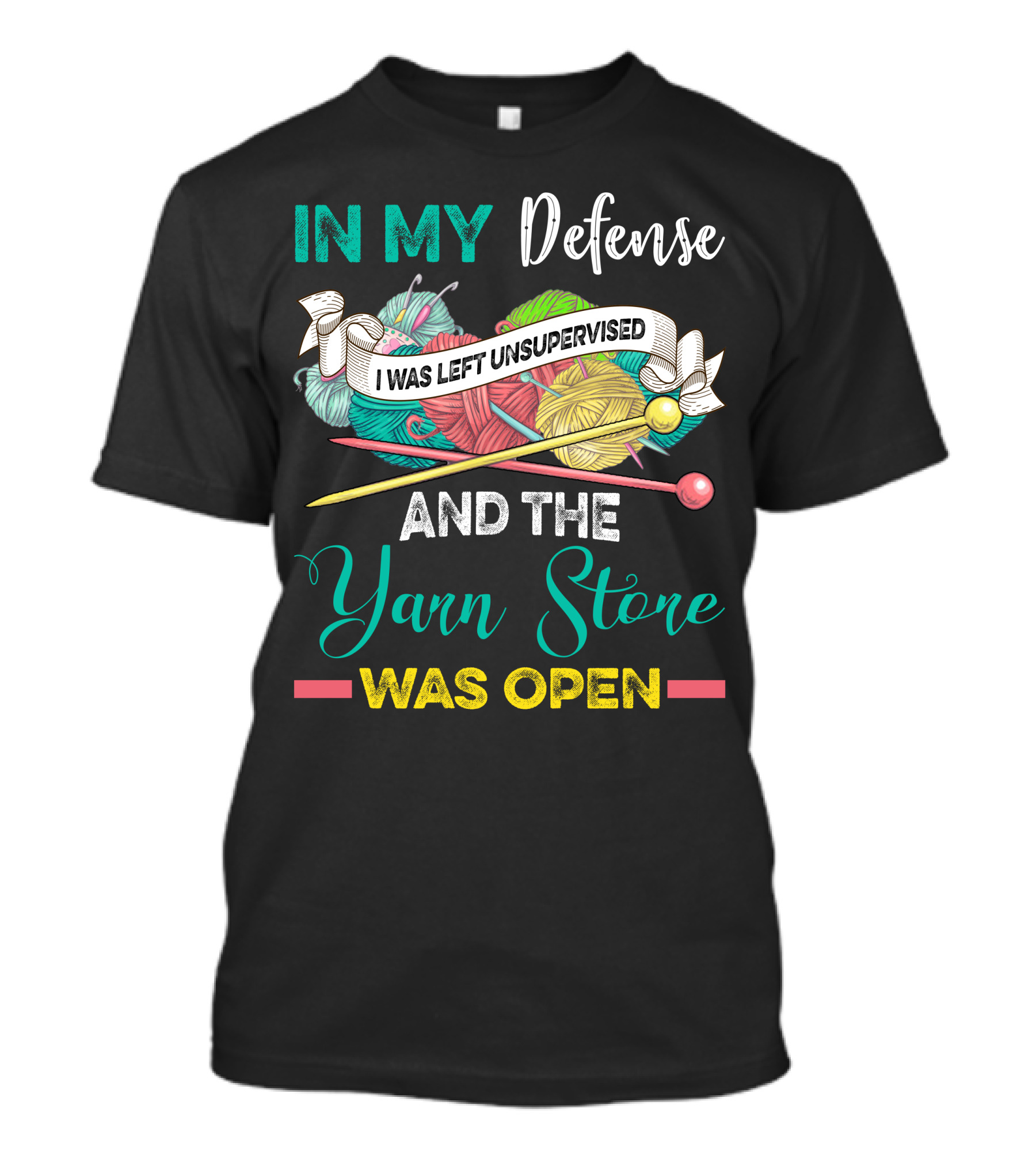 IN MY Defense I WAS LEFT UNSUPERVISED AND THE Yarn Store WAS OPEN T-Shirt
