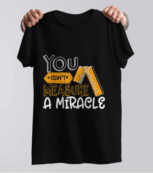 You Can't Measure A Miracle Ruler T-Shirt