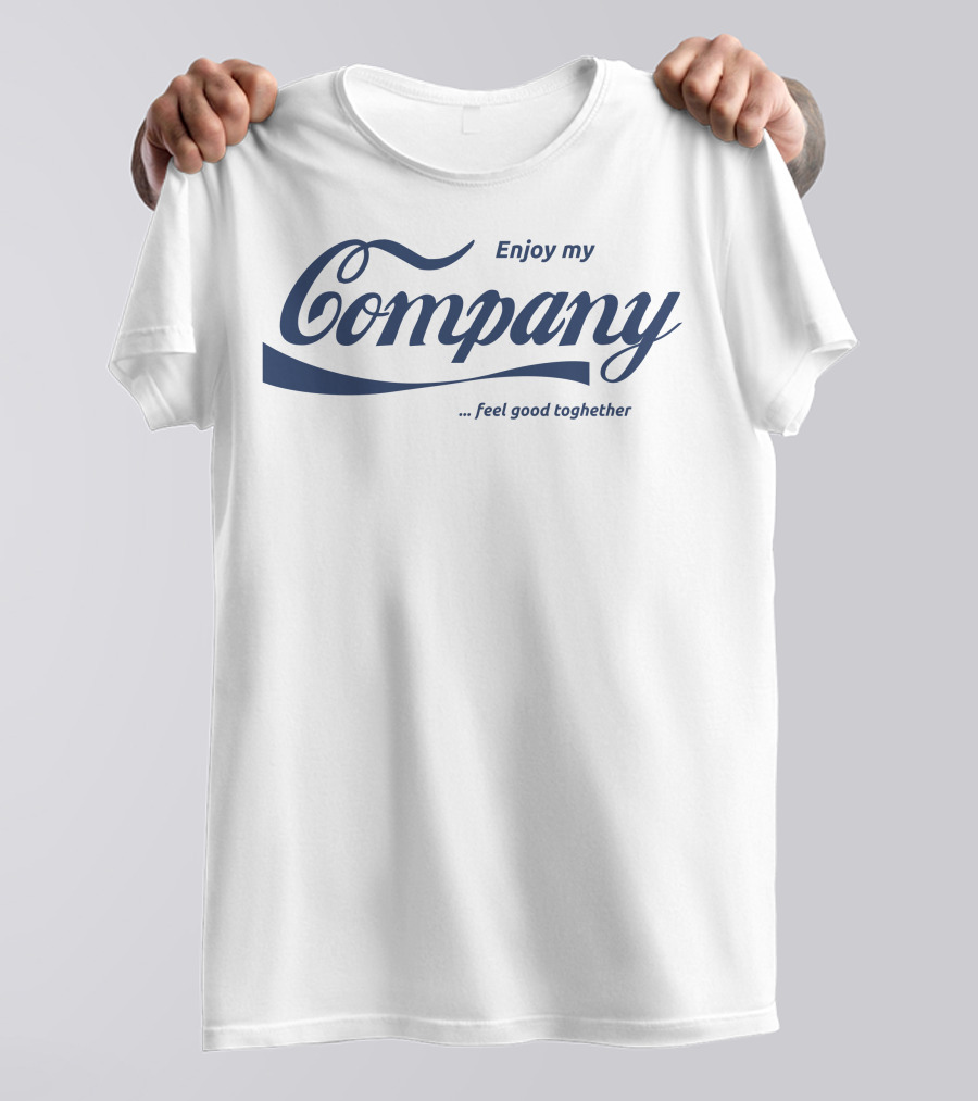 Enjoy My Company Feel Good Together T-Shirt