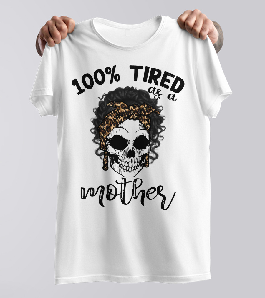 100 Percent Tired As A Mother Skull With Leopard Bandana T-Shirt