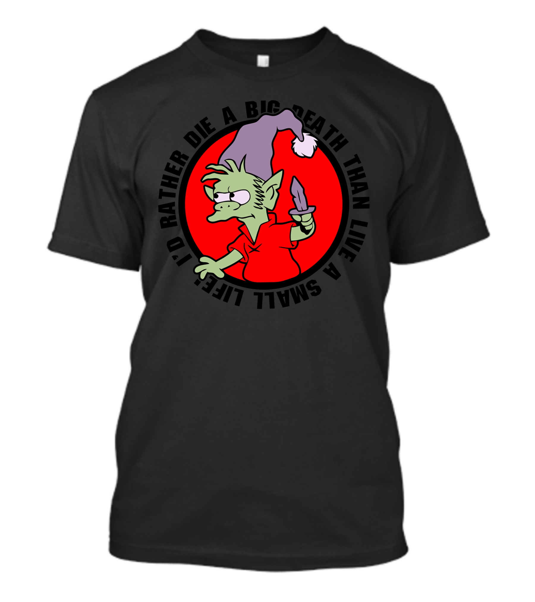 A Real Elf I'd Rather Die A Big Death Than Live A Small Life T-Shirt