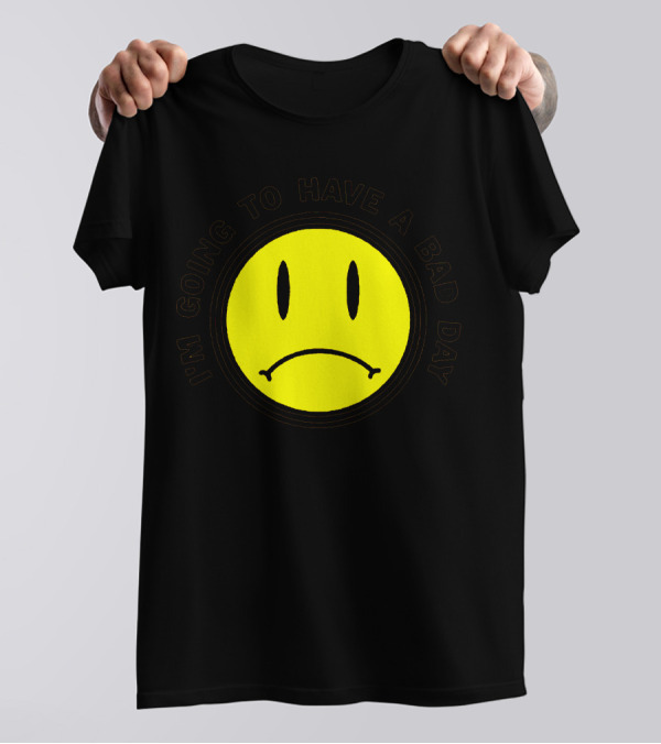 I'm Going To Have A Bad Day Smiley Face T-Shirt