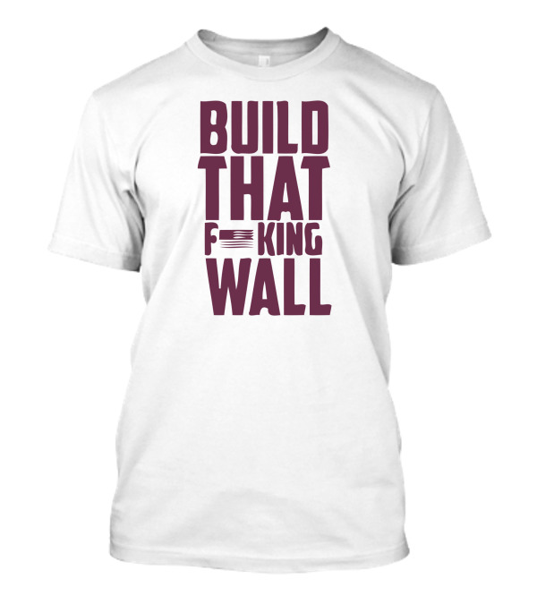 BUILD THAT F*KING WALL T-Shirt