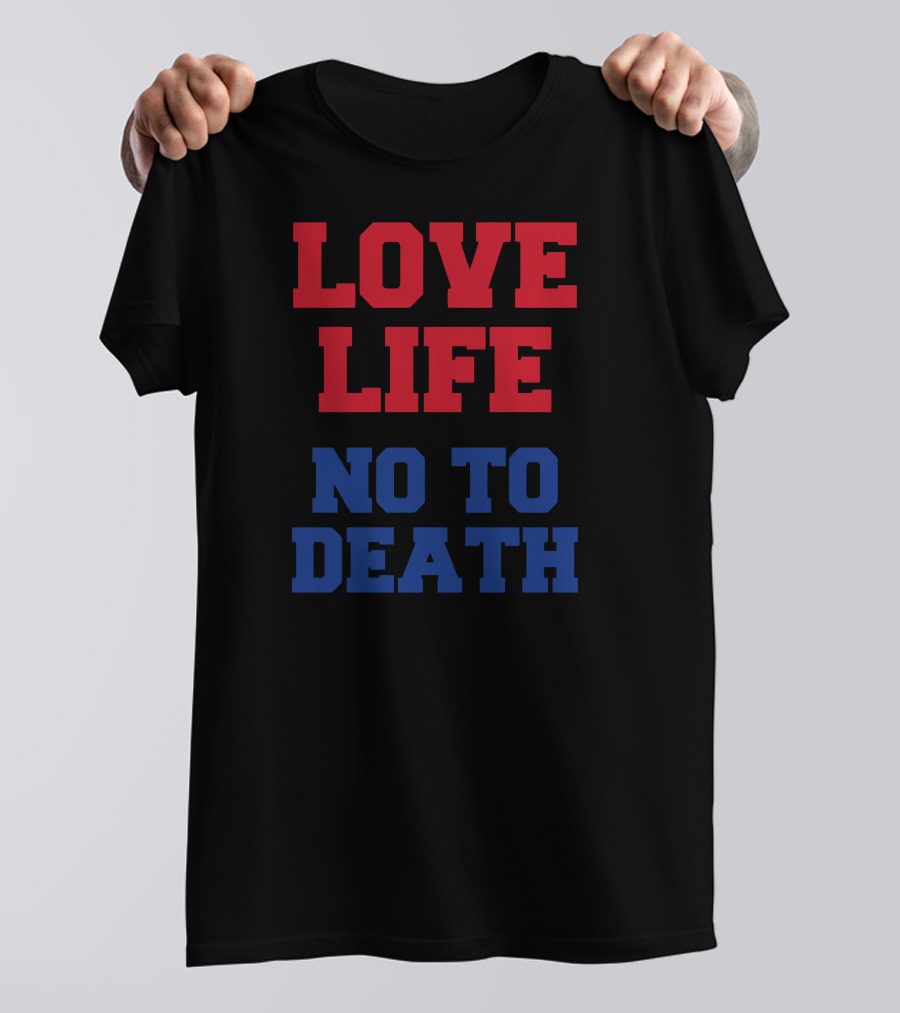 LOVE LIFE NO TO DEATH T-Shirt