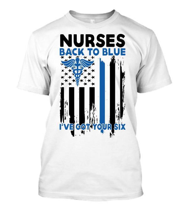 Nurses Back To Blue I've Got Your Six Caduceus American Flag Thin Blue Line T-Shirt