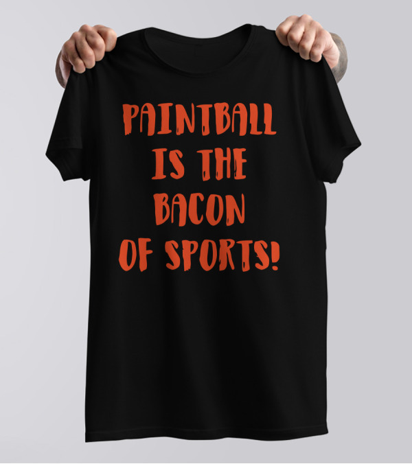 PAINTBALL IS THE BACON OF SPORTS T-Shirt