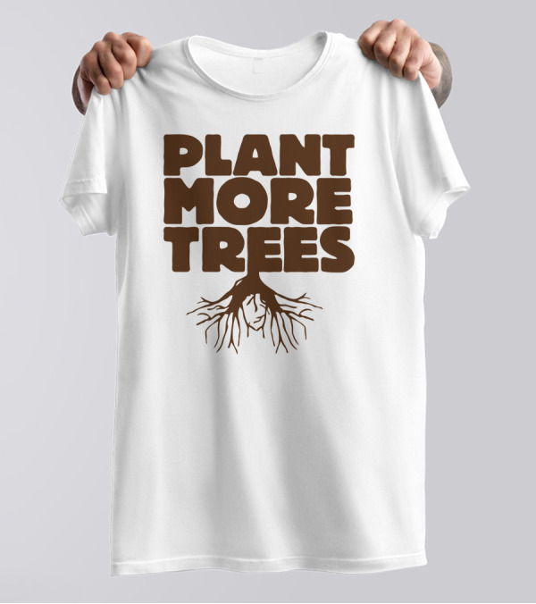 Plant More Trees Roots Awareness Eco-Friendly Message T-Shirt