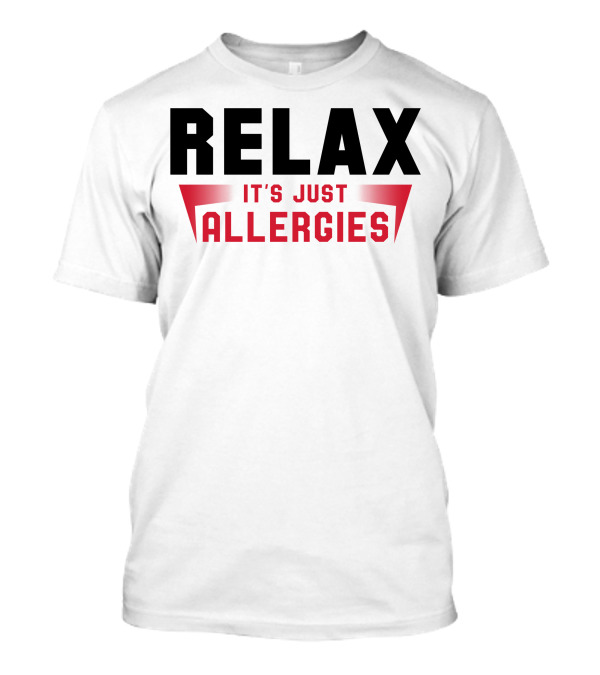 RELAX IT'S JUST ALLERGIES T-Shirt