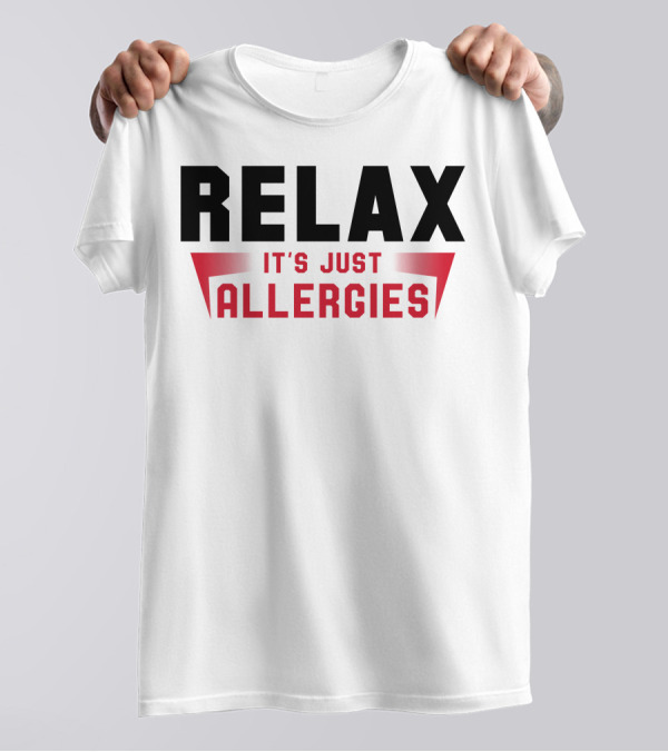 RELAX IT'S JUST ALLERGIES T-Shirt