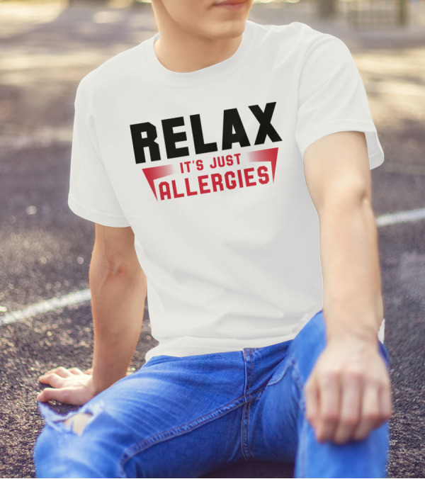 RELAX IT'S JUST ALLERGIES T-Shirt