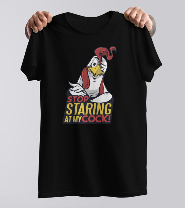 STOP STARING AT MY COCK T-Shirt