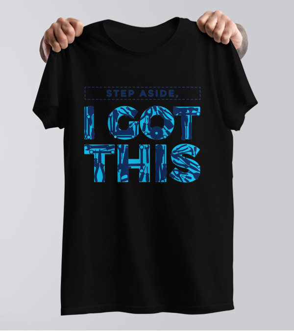 STEP ASIDE I GOT THIS Tools T-Shirt