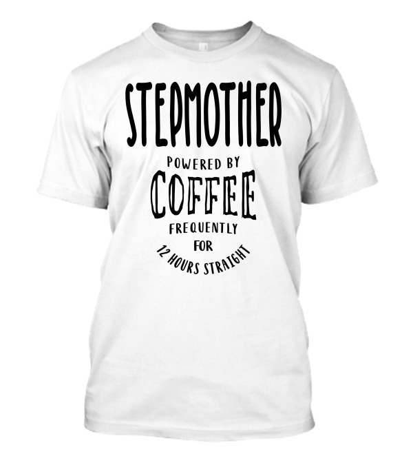 Stepmother Powered By Coffee Frequently For 12 Hours Straight T-Shirt