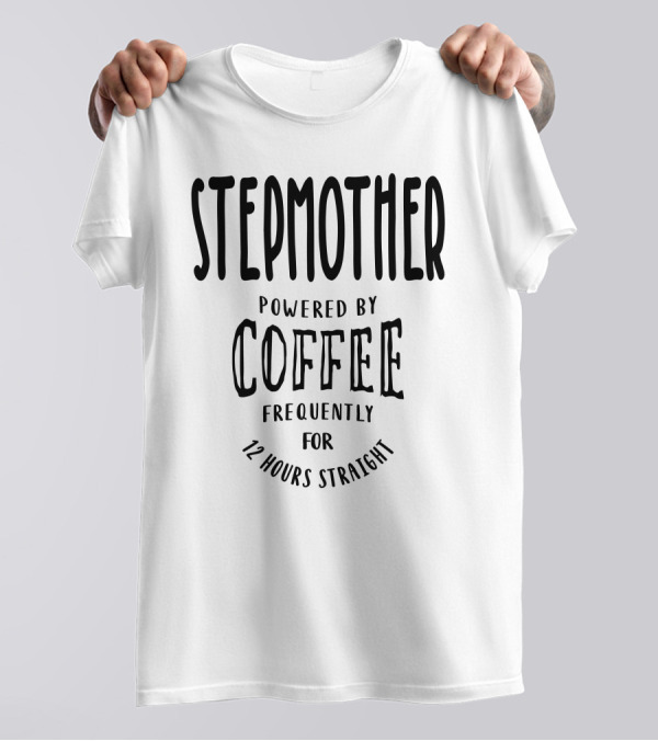Stepmother Powered By Coffee Frequently For 12 Hours Straight T-Shirt