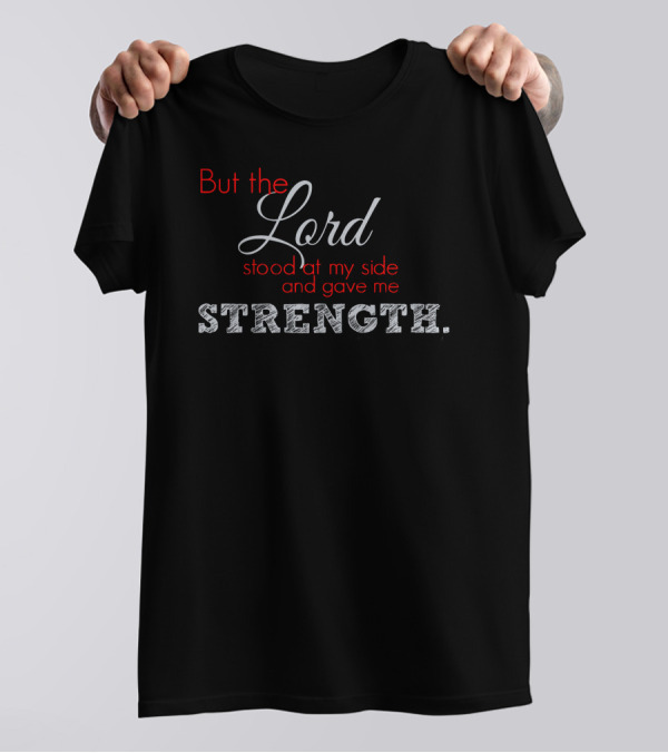 But The Lord Stood At My Side And Gave Me Strength Strength T-Shirt