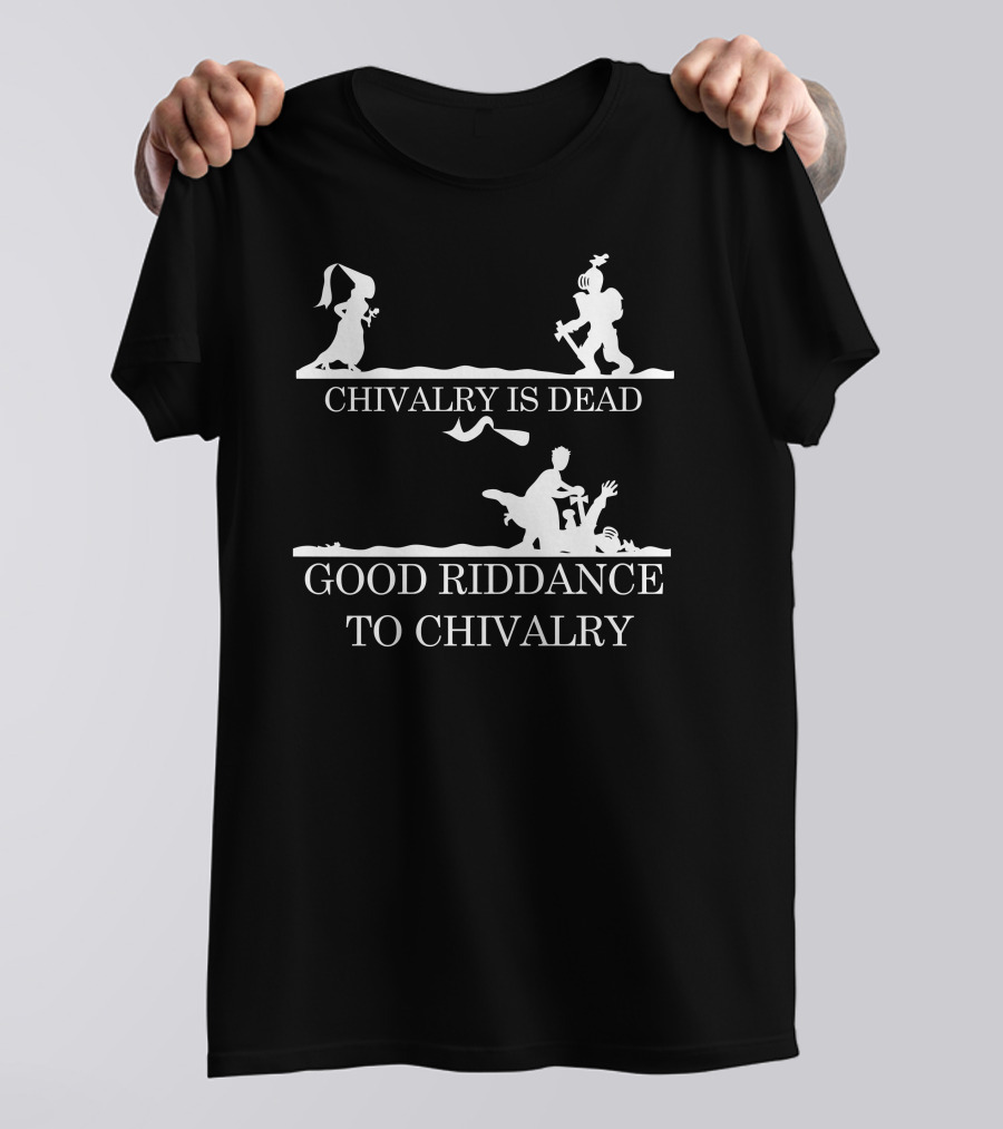 Chivalry Is Dead Good Riddance To Chivalry With Knight T-Shirt